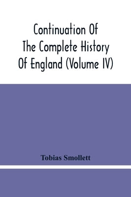 Continuation Of The Complete History Of England (Volume Iv) by Smollett, Tobias