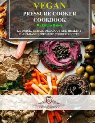 Vegan Pressure Cooker Cookbook (Black & White Edition): 120 Quick, Simple, Delicious and Healthy Plant-Based Pressure Cooker Recipes by Baker, Debra