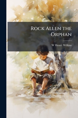 Rock Allen the Orphan by Wilkins, W. Henri
