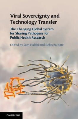 Viral Sovereignty and Technology Transfer: The Changing Global System for Sharing Pathogens for Public Health Research by Halabi, Sam F.