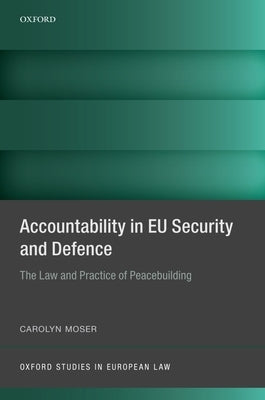 Accountability in Eu Security and Defence: The Law and Practice of Peacebuilding by Moser, Carolyn