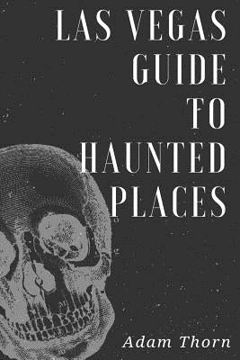 Las Vegas guide to Haunted Places by Thorn, Adam