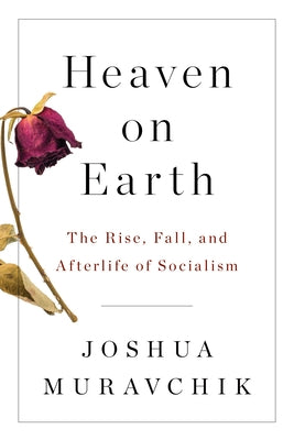 Heaven on Earth: The Rise, Fall, and Afterlife of Socialism by Muravchik, Joshua