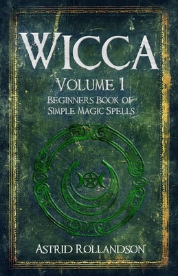 Wicca: Beginners Book of Simple Magic Spells and Rituals by Rollandson, Astrid