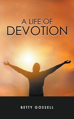 A Life of Devotion by Gossell, Betty