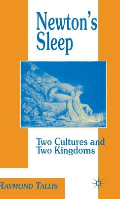 Newton's Sleep: The Two Cultures and the Two Kingdoms by Tallis, R.