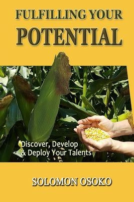 Fulfilling Your Potential: Discover, Develop & Deploy Your Talents by Osoko, Solomon