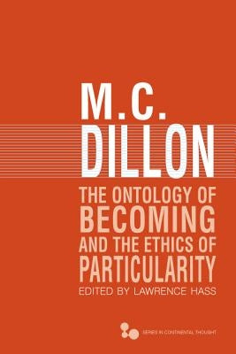 The Ontology of Becoming and the Ethics of Particularity by Dillon, M. C.
