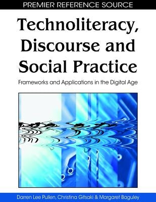 Technoliteracy, Discourse, and Social Practice: Frameworks and Applications in the Digital Age by Pullen, Darren Lee