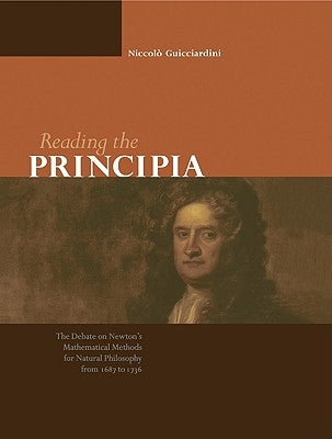 Reading the Principia: The Debate on Newton's Mathematical Methods for Natural Philosophy from 1687 to 1736 by Guicciardini, Niccol?