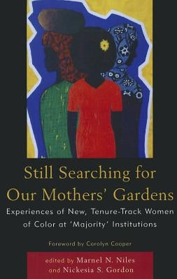 Still Searching For Our Mothers' Gardens: Experiences of New, Tenure-Track Women of Color at 'Majority' Institutions by Niles, Marnel N.