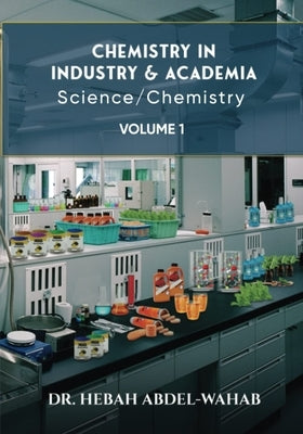 Chemistry in Industry and Academia Vol.1: Science / Chemistry by Abdel-Wahab, Hebah