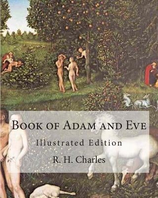 Book of Adam and Eve: Illustrated Edition (First and Second Book) by Charles, R. H.
