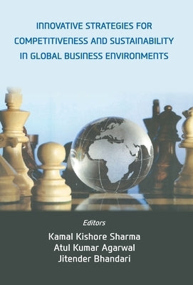 Innovative Strategies For Competitiveness And Sustainability In Global business Enviornments by Kumar, Atul Agarwal