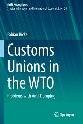 Customs Unions in the Wto: Problems with Anti-Dumping by Bickel, Fabian