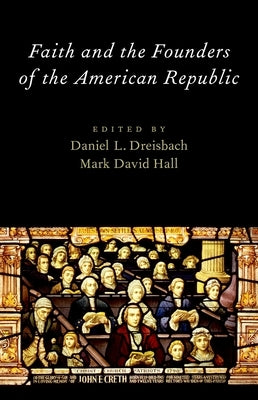 Faith and the Founders of the American Republic by Dreisbach, Daniel L.