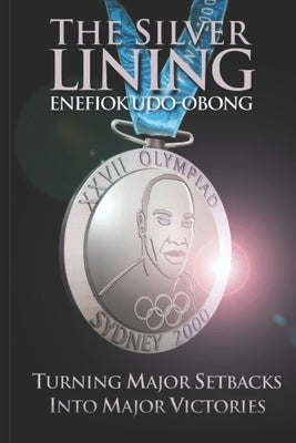 The Silver Lining: Turning Major Setbacks into Major Victories by Udo -Obong, Enefiok