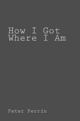 How I Got Where I Am by Perrin, Peter