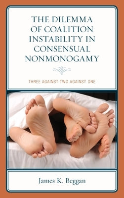 The Dilemma of Coalition Instability in Consensual Nonmonogamy: Three Against Two Against One by Beggan, James K.