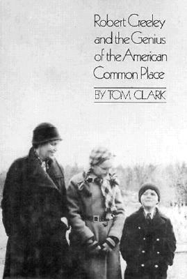 Robert Creeley and the Genius of the American Common Place by Clark, Tom