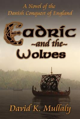 Eadric And The Wolves: A Novel Of The Danish Conquest Of England by Mullaly, David K.