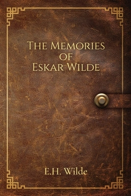 The Memories of Eskar Wilde by Wilde, E. H.