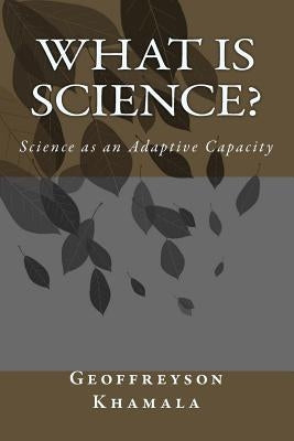 What is Science?: Science as an Adaptive Capacity by Khamala, Geoffreyson