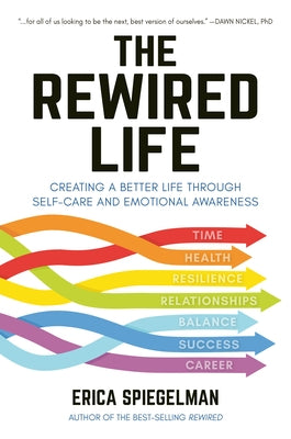 The Rewired Life: Creating a Better Life Through Self-Care and Emotional Awareness by Spiegelman, Erica