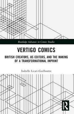 Vertigo Comics: British Creators, US Editors, and the Making of a Transformational Imprint by Licari-Guillaume, Isabelle