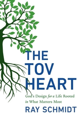 The Tov Heart: God's Design for a Life Rooted in What Matters Most by Schmidt, Ray