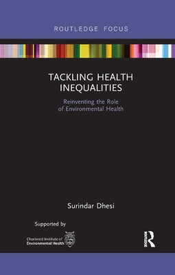 Tackling Health Inequalities: Reinventing the Role of Environmental Health by Kishen Dhesi, Surindar