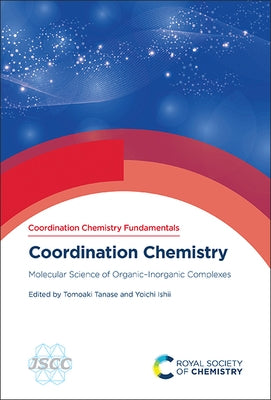 Coordination Chemistry: Molecular Science of Organic-Inorganic Complexes by Tanase, Tomoaki