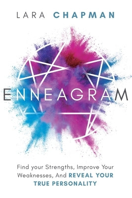 Enneagram: Find your Strengths, Improve Your Weaknesses, And Reveal Your True Personality by Chapman, Lara