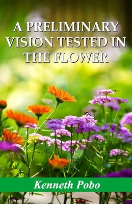 A Preliminary Vision Tested in the Flower by Pobo, Kenneth