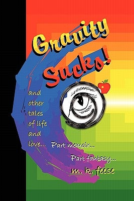 Gravity Sucks!: And 60 Other Tales Of Life And Love by Feese, M. K.