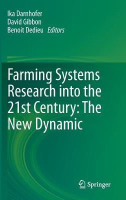 Farming Systems Research Into the 21st Century: The New Dynamic by Darnhofer, Ika