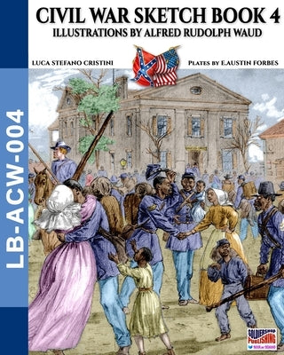 Civil War sketch book - Vol. 4: Illustrations by Alfred Rudolph Waud by Cristini, Luca Stefano