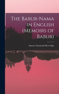 The Babur-nama in English (Memoirs of Babur) by Beveridge, Annette Susannah