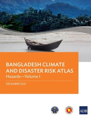 Bangladesh Climate and Disaster Risk Atlas: Hazards-Volume I by Asian Development Bank