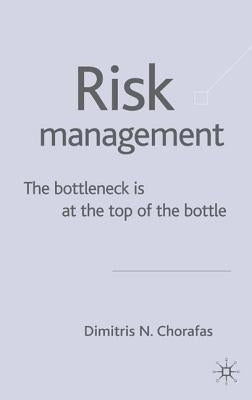 Management Risk: The Bottleneck Is at the Top of the Bottle by Chorafas, D.