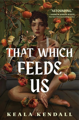 That Which Feeds Us: A Hawaiian Gothic by Kendall, Keala