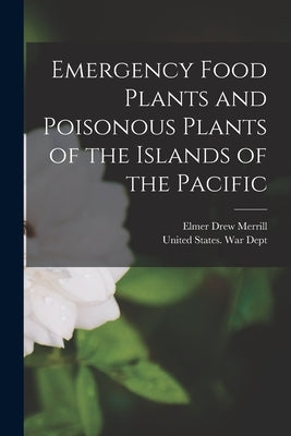 Emergency Food Plants and Poisonous Plants of the Islands of the Pacific by United States War Dept