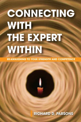 Connecting with the Expert Within: Re-Awakening to Your Strength and Competence by Parsons, Richard D.
