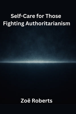 Self-Care for Those Fighting Authoritarianism by Roberts, Zoë