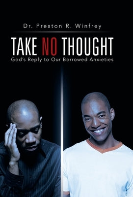 Take No Thought: God's Reply to Our Borrowed Anxieties by Winfrey, Preston R.