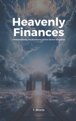 Heavenly Finances: Understanding the Economy of the Divine Kingdom by Agency, Kingdom Us