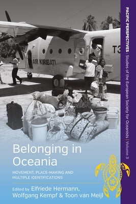 Belonging in Oceania: Movement, Place-Making and Multiple Identifications by Hermann, Elfriede