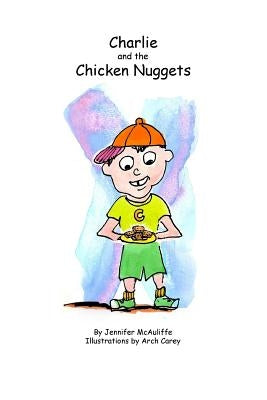 Charlie and The Chicken Nuggets: A children's book by Carey, Arch