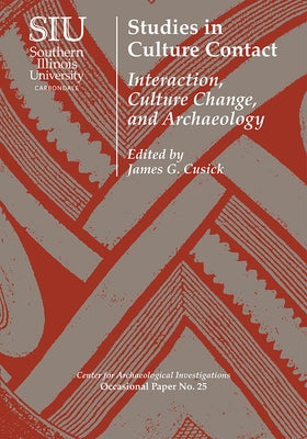 Studies in Culture Contact: Interaction, Culture Change, and Archaeology by Cusick, James G.