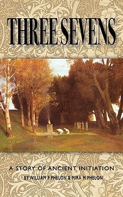 Three Sevens: A Story of Ancient Initiation by Phelon, William P.